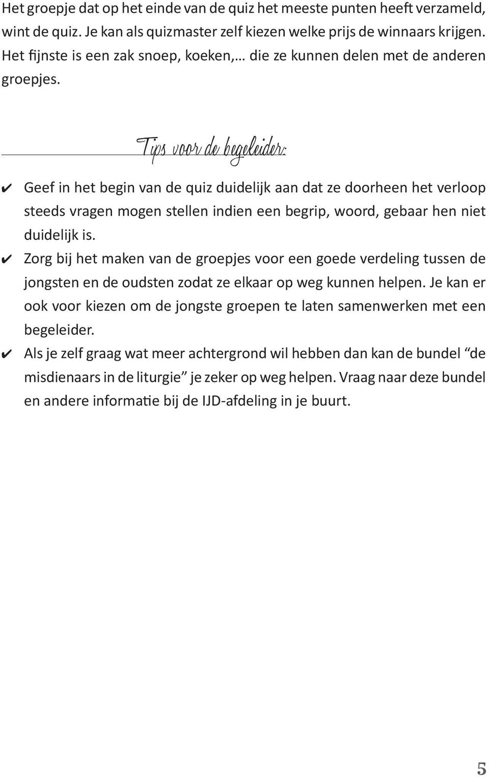 Tips voor de begeleider: Geef in het begin van de quiz duidelijk aan dat ze doorheen het verloop steeds vragen mogen stellen indien een begrip, woord, gebaar hen niet duidelijk is.