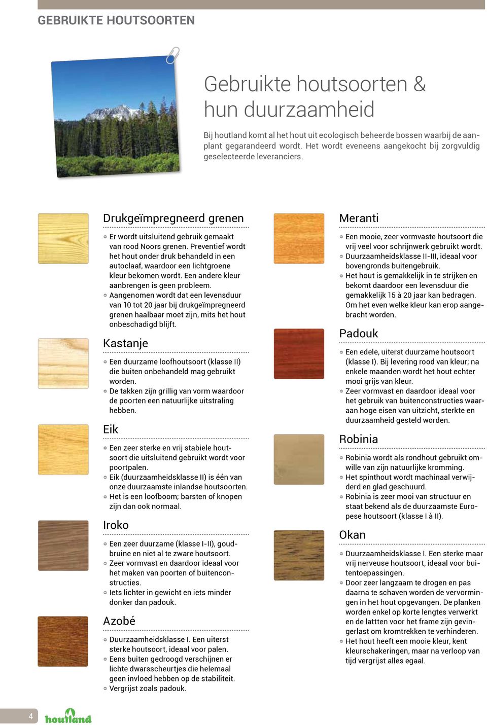 Preventief wordt het hout onder druk behandeld in een autoclaaf, waardoor een lichtgroene kleur bekomen wordt. Een andere kleur aanbrengen is geen probleem.