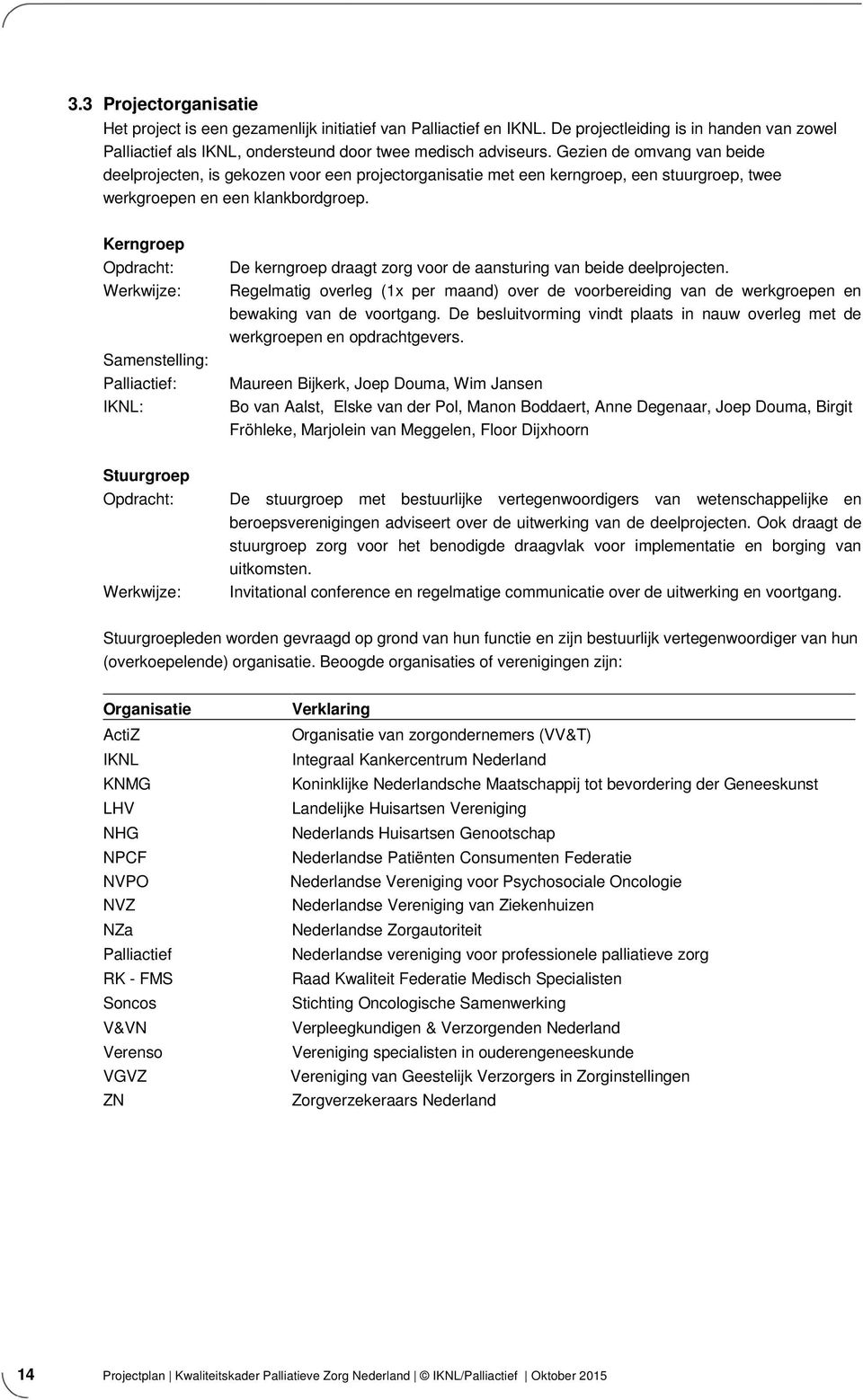 Kerngroep Opdracht: Werkwijze: Samenstelling: Palliactief: IKNL: De kerngroep draagt zorg voor de aansturing van beide deelprojecten.