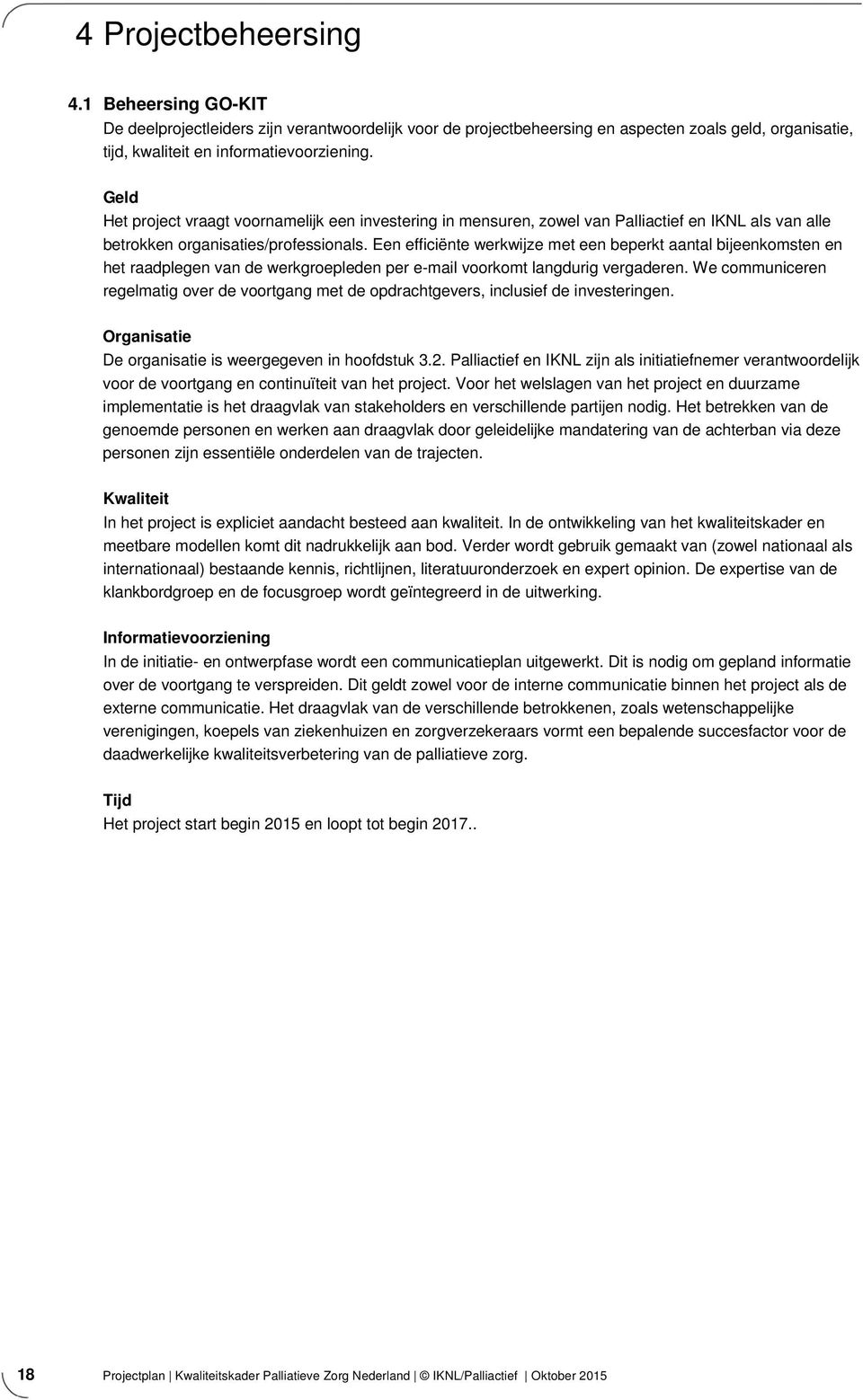 Een efficiënte werkwijze met een beperkt aantal bijeenkomsten en het raadplegen van de werkgroepleden per e-mail voorkomt langdurig vergaderen.