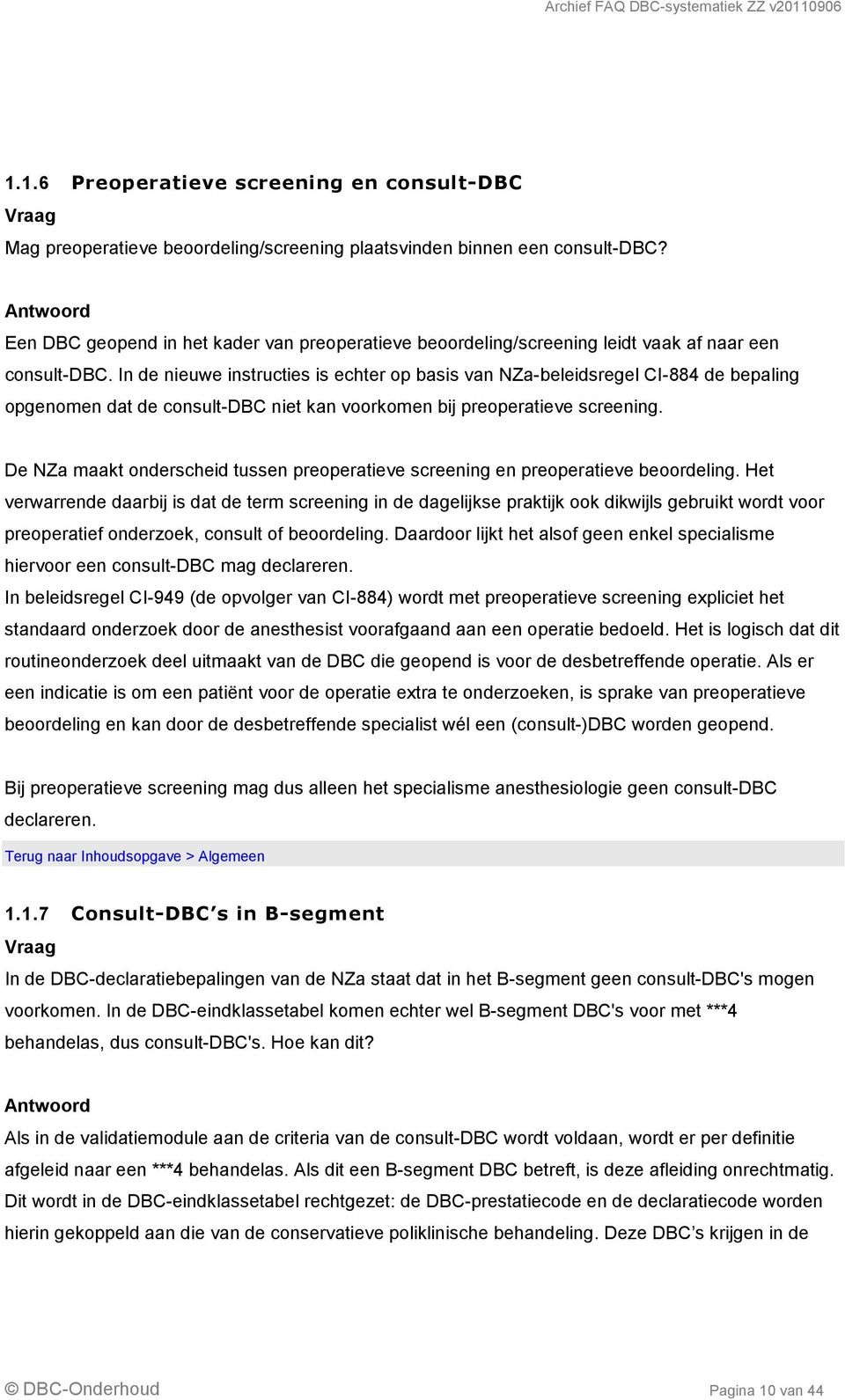 In de nieuwe instructies is echter op basis van NZa-beleidsregel CI-884 de bepaling opgenomen dat de consult-dbc niet kan voorkomen bij preoperatieve screening.