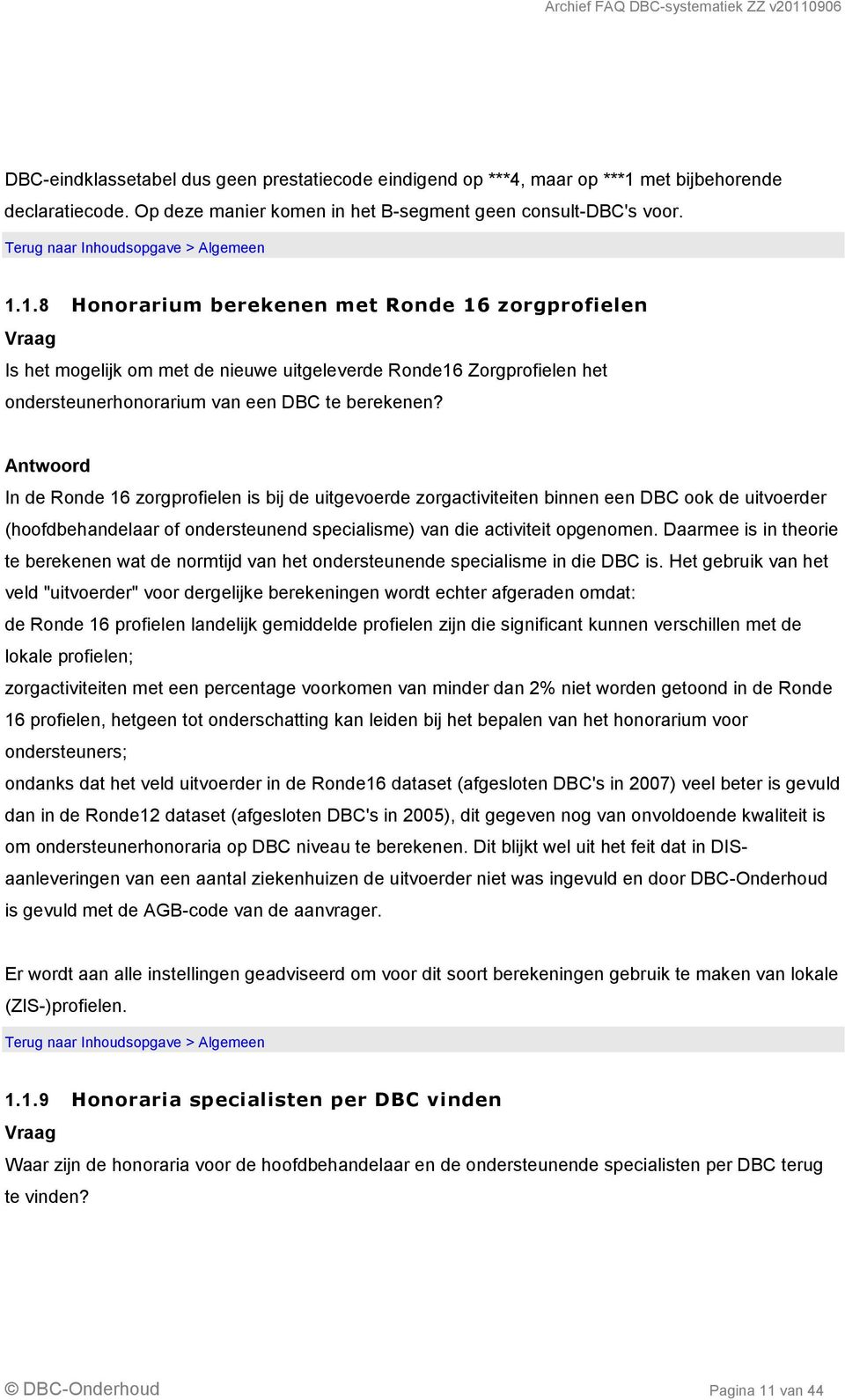 1.8 Honorarium berekenen met Ronde 16 zorgprofielen Is het mogelijk om met de nieuwe uitgeleverde Ronde16 Zorgprofielen het ondersteunerhonorarium van een DBC te berekenen?