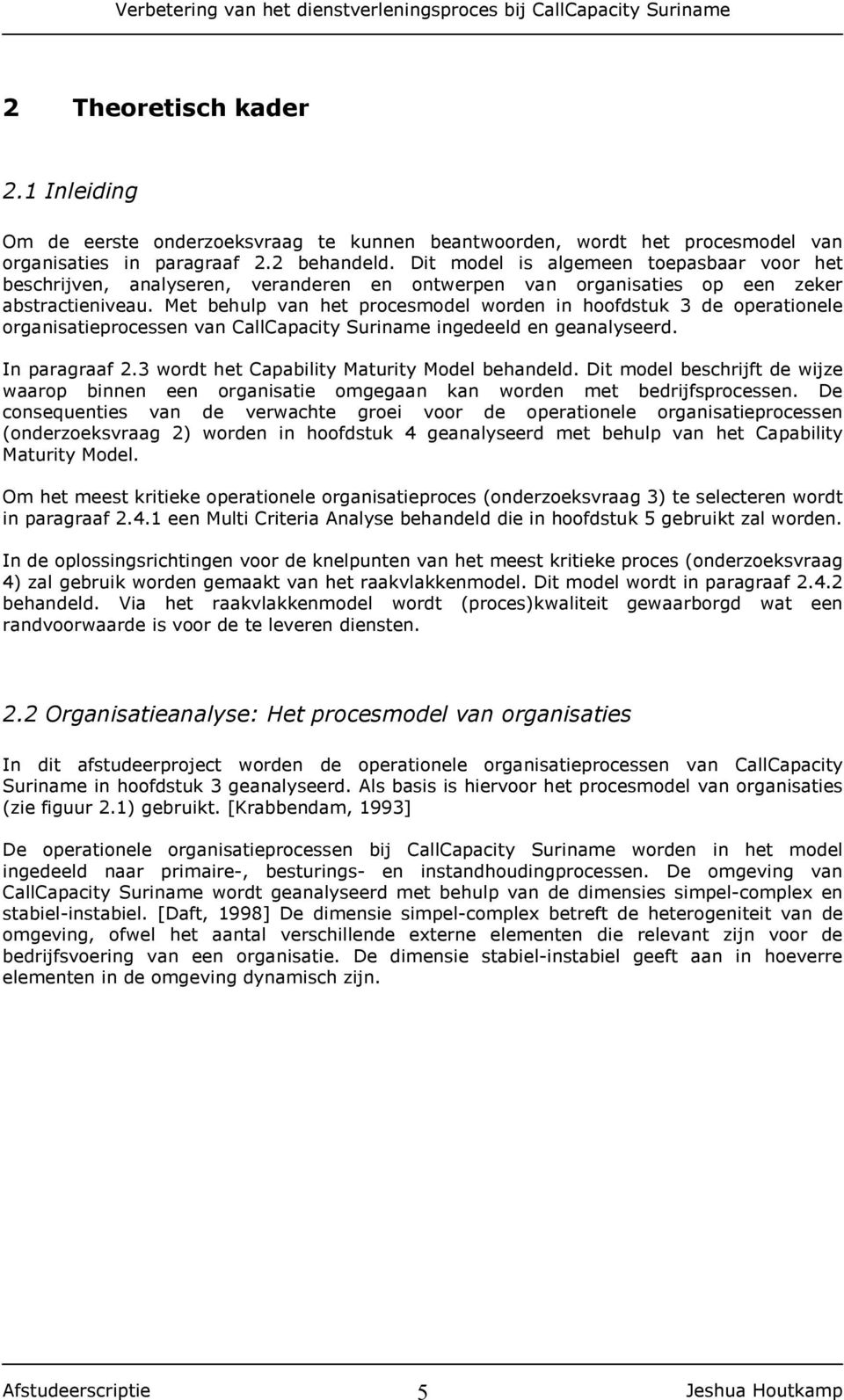 Met behulp van het procesmodel worden in hoofdstuk 3 de operationele organisatieprocessen van CallCapacity Suriname ingedeeld en geanalyseerd. In paragraaf 2.