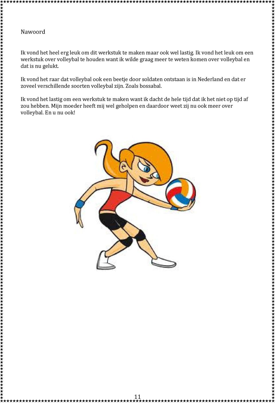 Ik vond het raar dat volleybal ook een beetje door soldaten ontstaan is in Nederland en dat er zoveel verschillende soorten volleybal zijn.