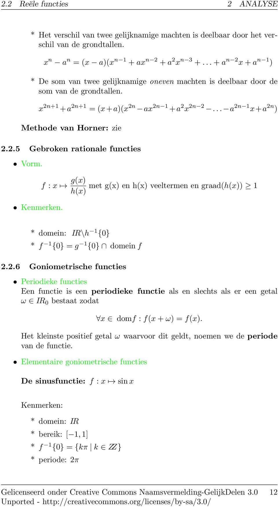 .5 Gebroken rationale functies Vorm. Kenmerken. f : x g(x) met g(x) en h(x) veeltermen en graad(h(x)) 1 h(x) * domein: IR\h 1 {0} * f 1 {0} = g 1 {0} domein f.