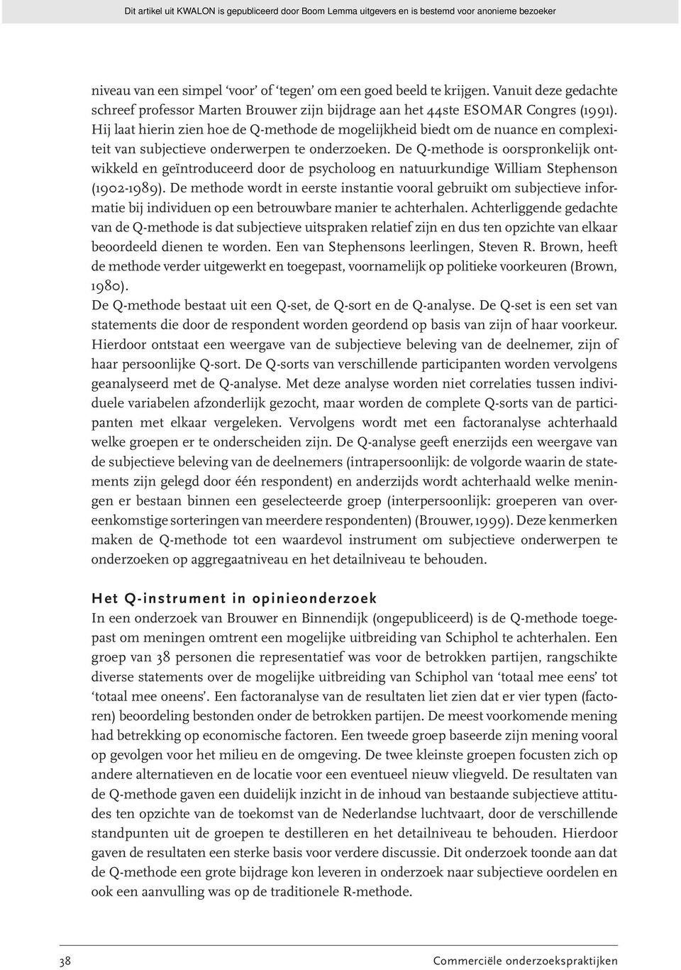 De Q-methode is oorspronkelijk ontwikkeld en geïntroduceerd door de psycholoog en natuurkundige William Stephenson (1902-1989).