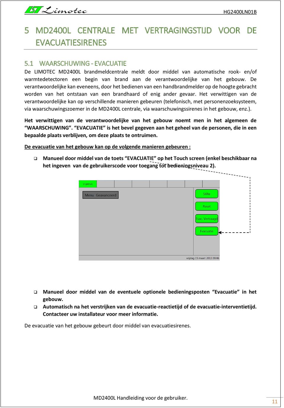 De verantwoordelijke kan eveneens, door het bedienen van een handbrandmelder op de hoogte gebracht worden van het ontstaan van een brandhaard of enig ander gevaar.