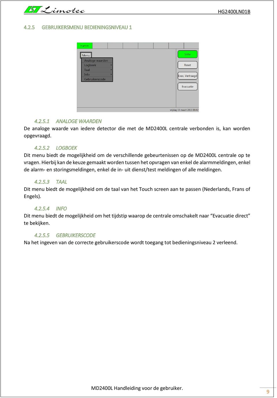 3 TAAL Dit menu biedt de mogelijkheid om de taal van het Touch screen aan te passen (Nederlands, Frans of Engels). 4.2.5.