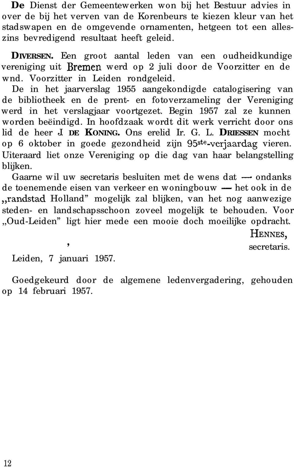 De in het jaarverslag 1955 aangekondigde catalogisering van de bibliotheek en de prent- en fotoverzameling der Vereniging werd in het verslagjaar voortgezet. Begin 1957 zal ze kunnen worden beëindigd.