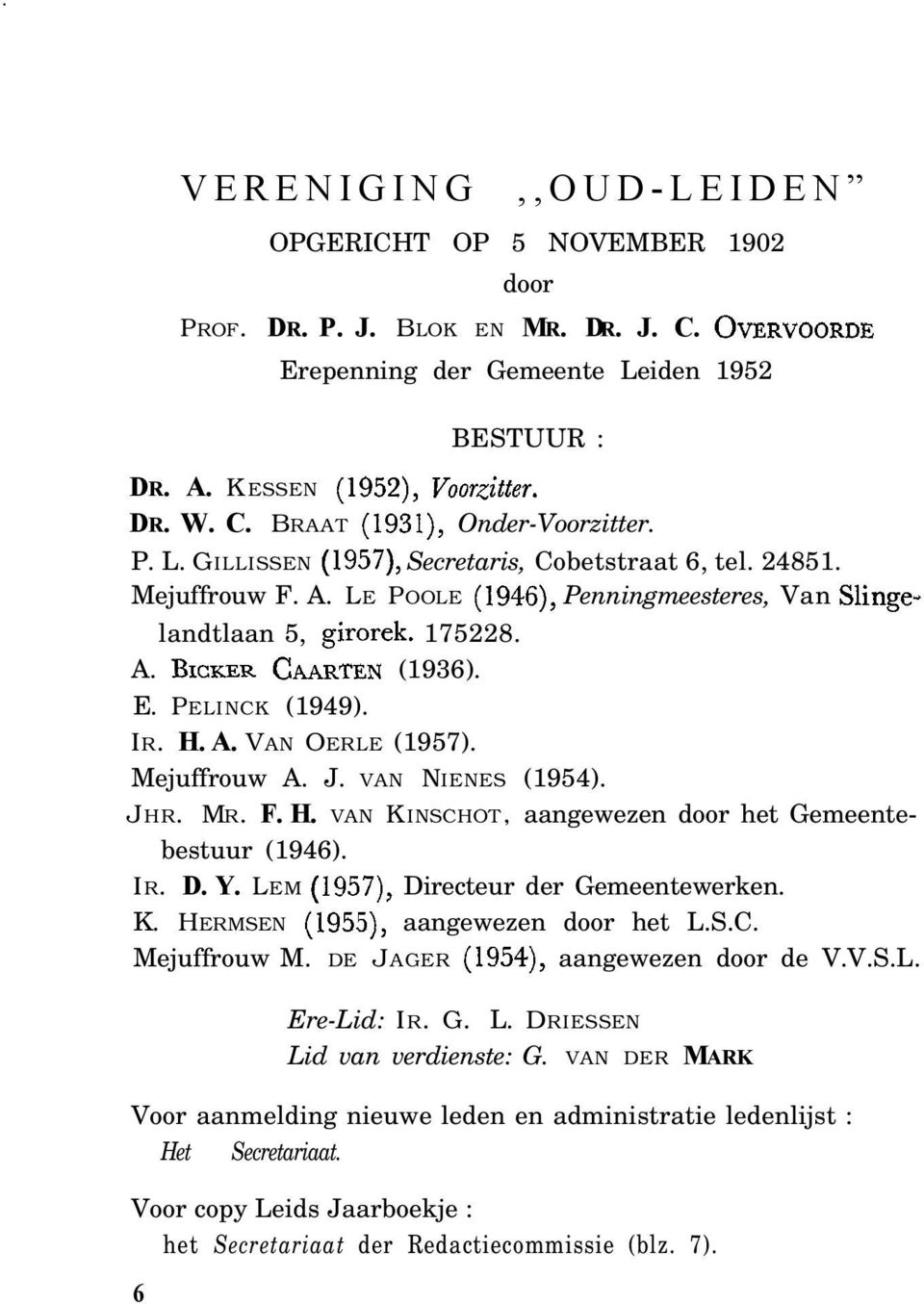 IR. H. A. VAN OERLE (1957). Mejuffrouw A. J. VAN NIENES (1954). JHR. MR. F. H. VAN KINSCHOT, aangewezen door het Gemeentebestuur (1946). IR. D. Y. LEM (1957), Directeur der Gemeentewerken. K. HERMSEN (1955), aangewezen door het L.