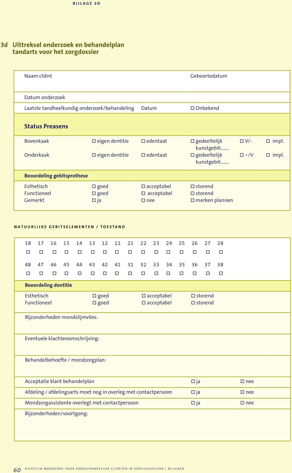impl. Beoordeling gebitsprothese Esthetisch Functioneel Gemerkt goed goed ja acceptabel acceptabel nee storend storend merken plannen N A T U U R L I J K E G E B I T S E L E M E N T E N / T O E S T A