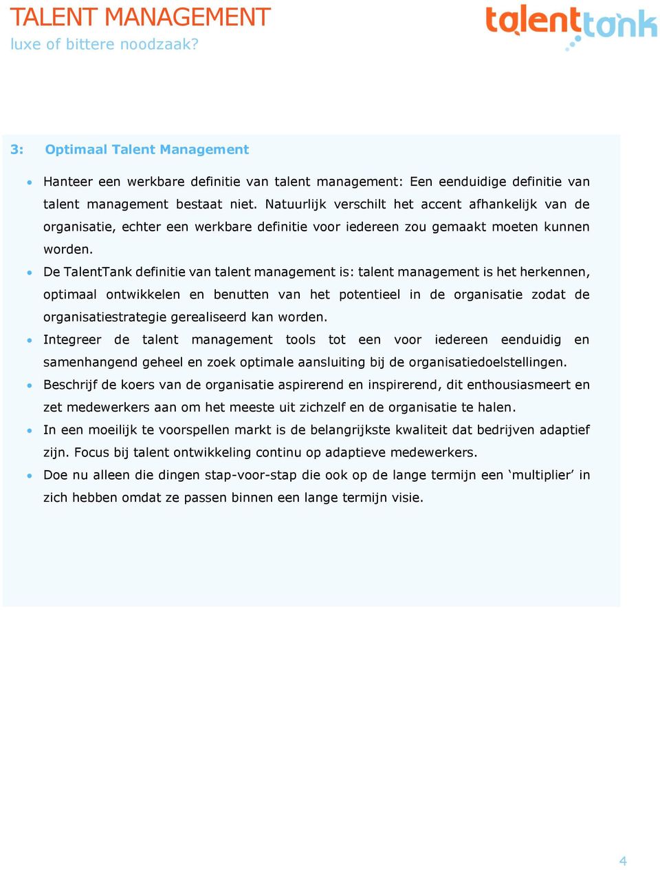 De TalentTank definitie van talent management is: talent management is het herkennen, optimaal ontwikkelen en benutten van het potentieel in de organisatie zodat de organisatiestrategie gerealiseerd