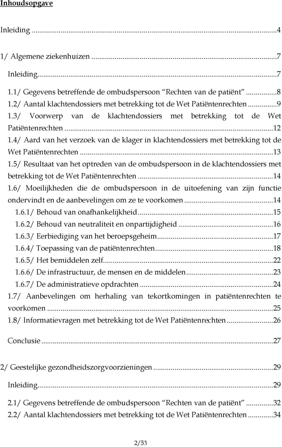 4/ Aard van het verzoek van de klager in klachtendossiers met betrekking tot de Wet Patiëntenrechten...13 1.