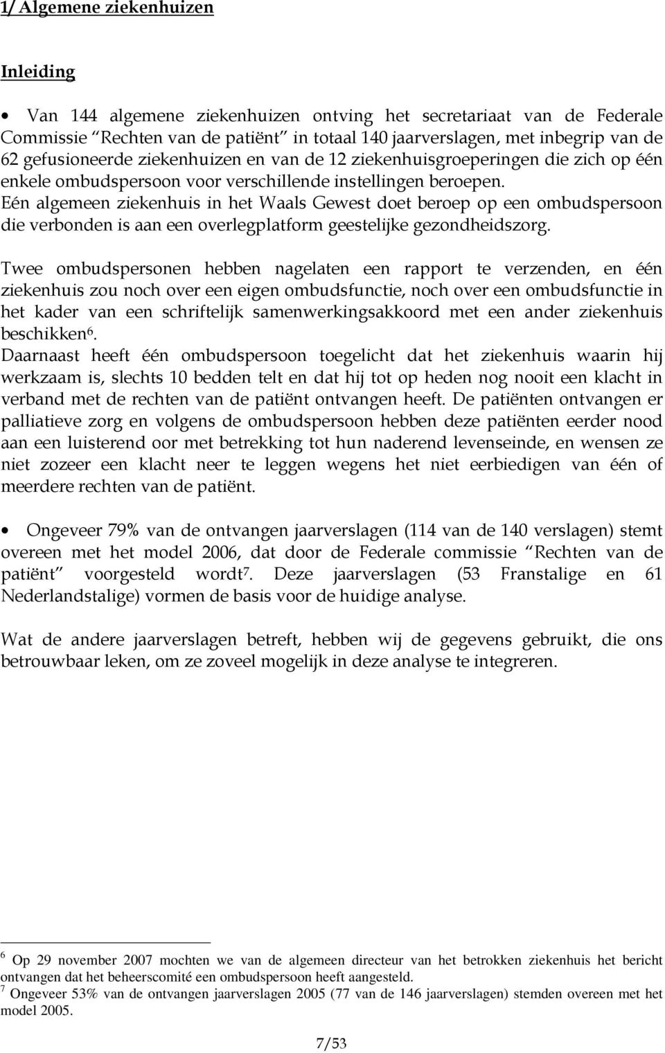 Eén algemeen ziekenhuis in het Waals Gewest doet beroep op een ombudspersoon die verbonden is aan een overlegplatform geestelijke gezondheidszorg.