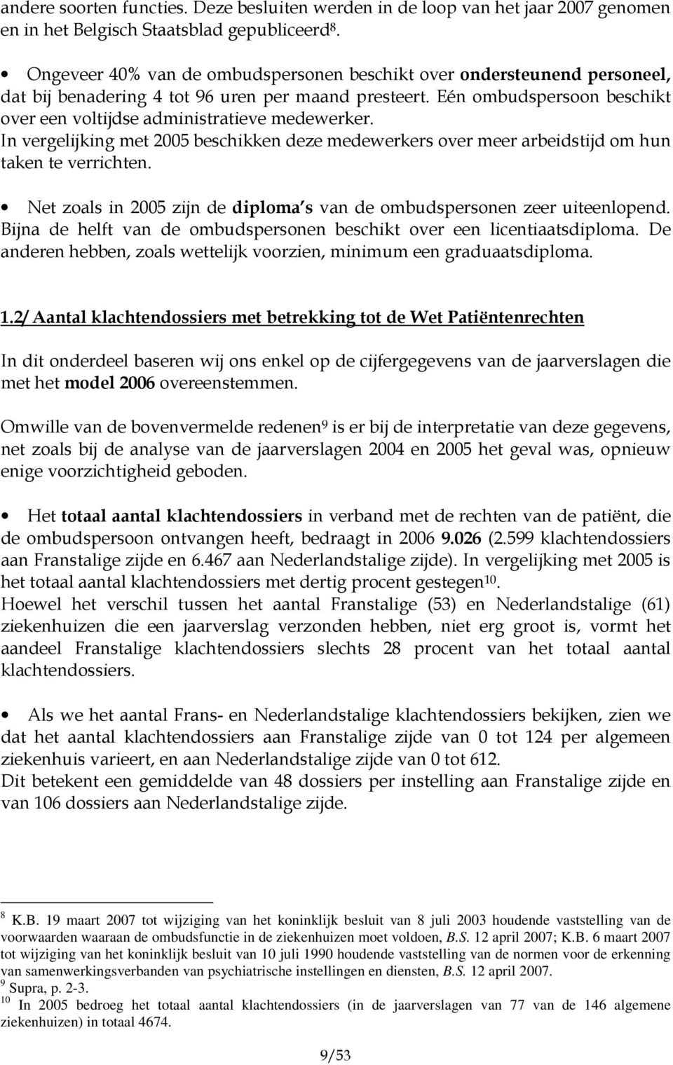 Eén ombudspersoon beschikt over een voltijdse administratieve medewerker. In vergelijking met 2005 beschikken deze medewerkers over meer arbeidstijd om hun taken te verrichten.