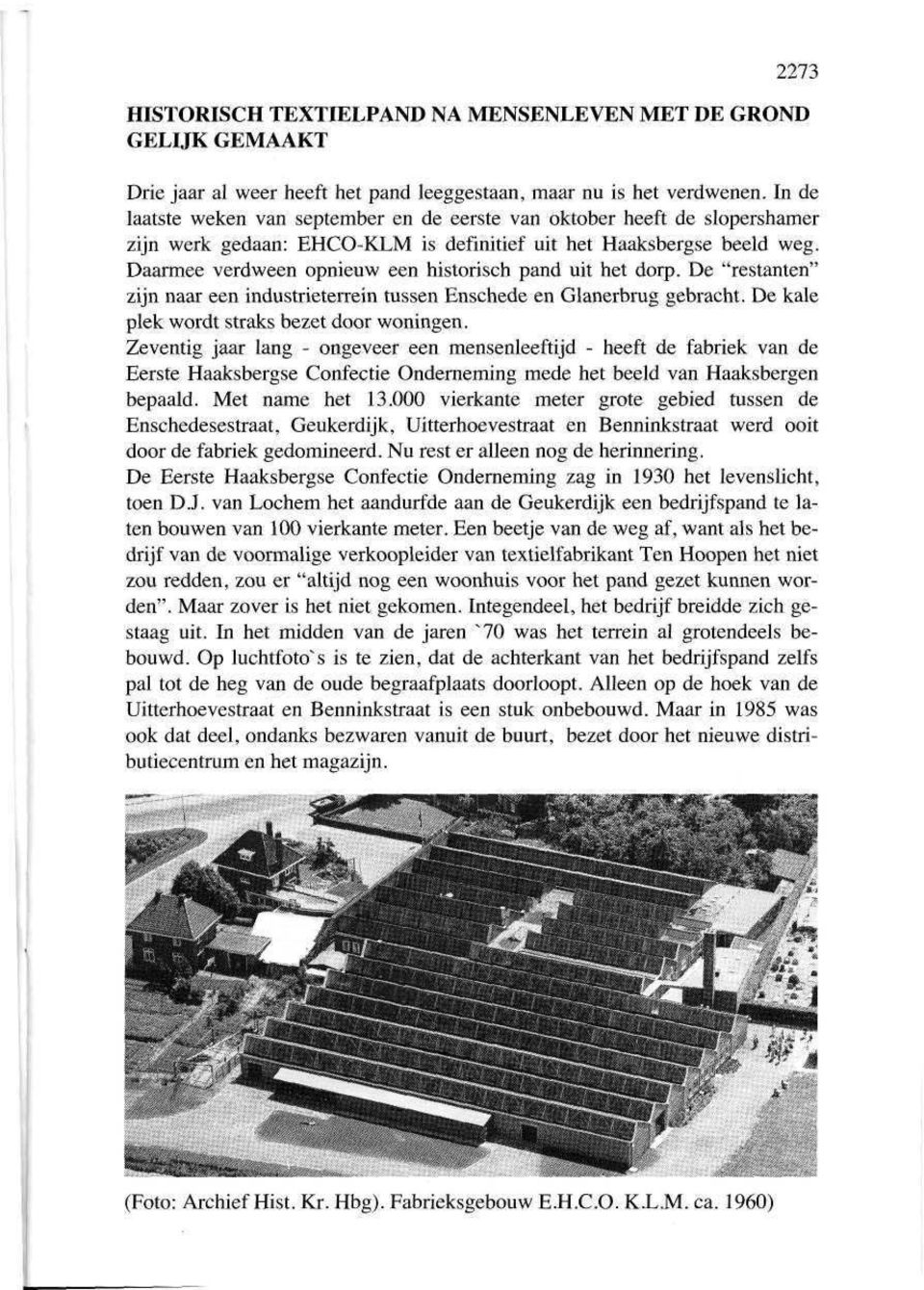 Daarmee verdween opnieuw een historisch pand uit het dorp. De "restanten" zijn naar een industrieterrein tussen Enschede en Glanerbrug gebracht. De kale plek wordt straks bezet door woningen.