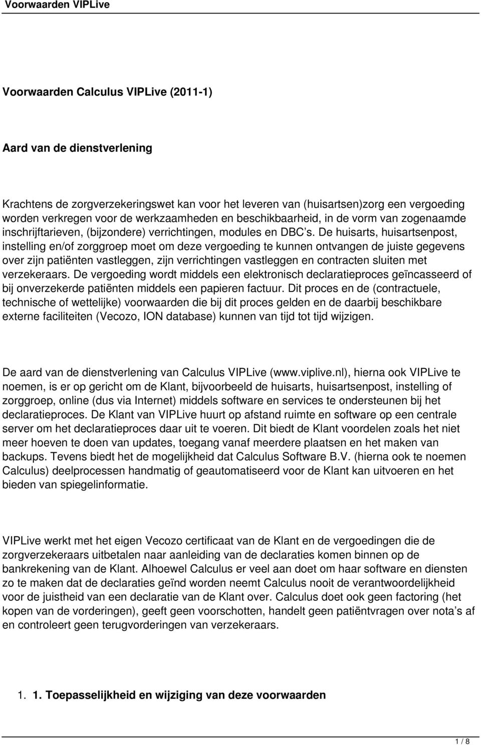 De huisarts, huisartsenpost, instelling en/of zorggroep moet om deze vergoeding te kunnen ontvangen de juiste gegevens over zijn patiënten vastleggen, zijn verrichtingen vastleggen en contracten