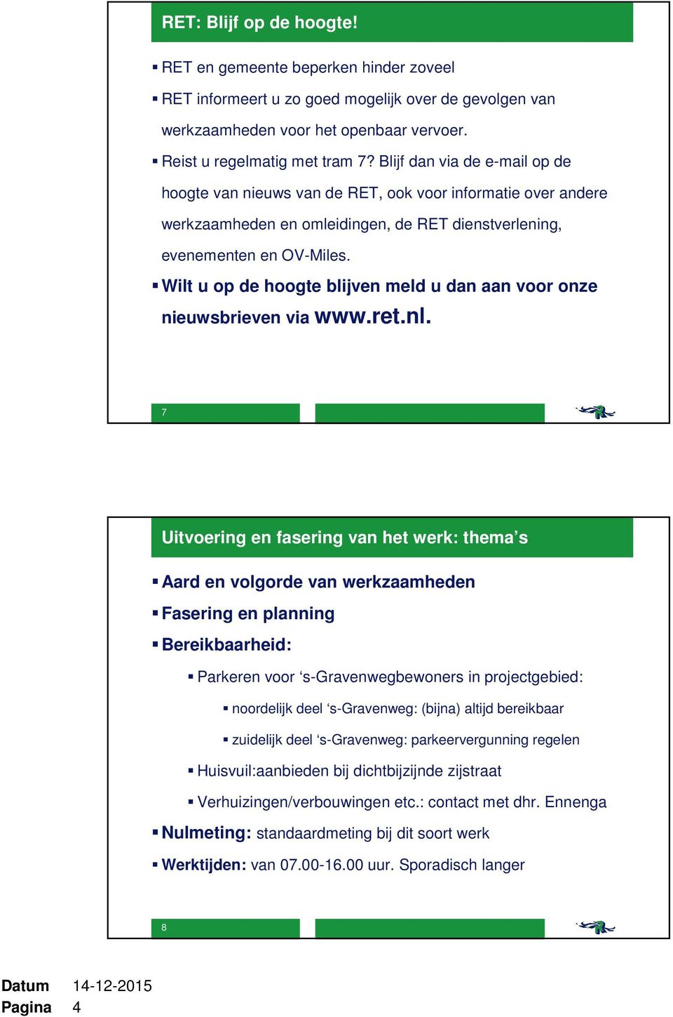 Wilt u op de hoogte blijven meld u dan aan voor onze nieuwsbrieven via www.ret.nl.