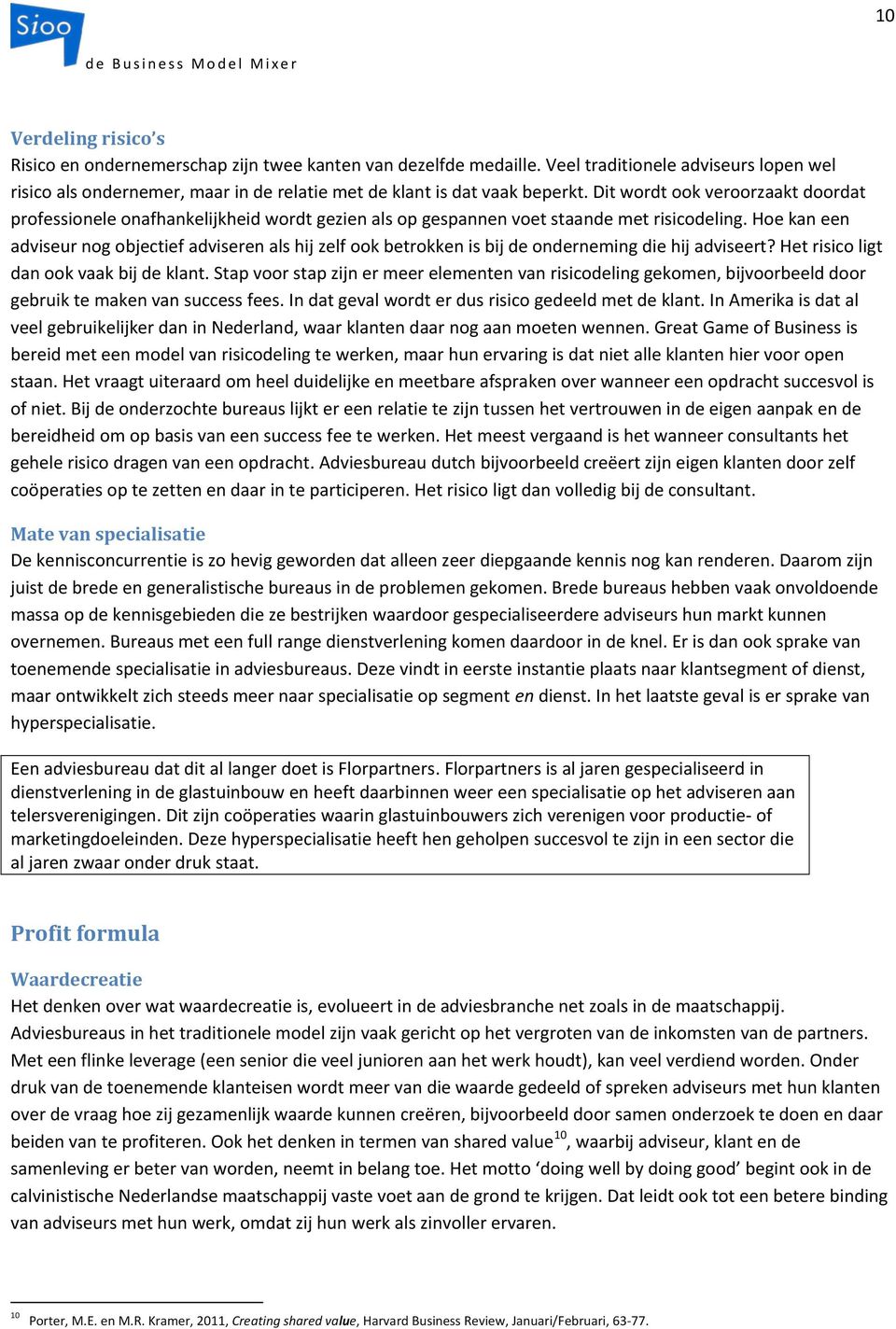 Dit wordt ook veroorzaakt doordat professionele onafhankelijkheid wordt gezien als op gespannen voet staande met risicodeling.