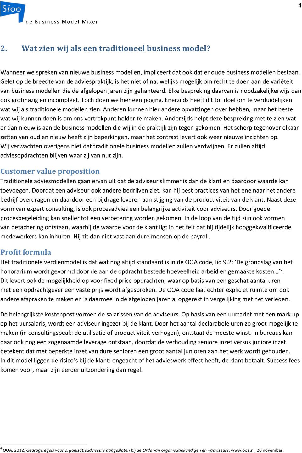 Elke bespreking daarvan is noodzakelijkerwijs dan ook grofmazig en incompleet. Toch doen we hier een poging. Enerzijds heeft dit tot doel om te verduidelijken wat wij als traditionele modellen zien.