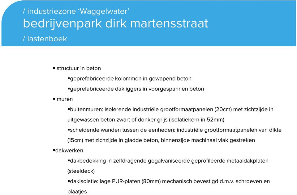 tussen de eenheden: industriële grootformaatpanelen van dikte (15cm) met zichzijde in gladde beton, binnenzijde machinaal vlak gestreken dakwerken