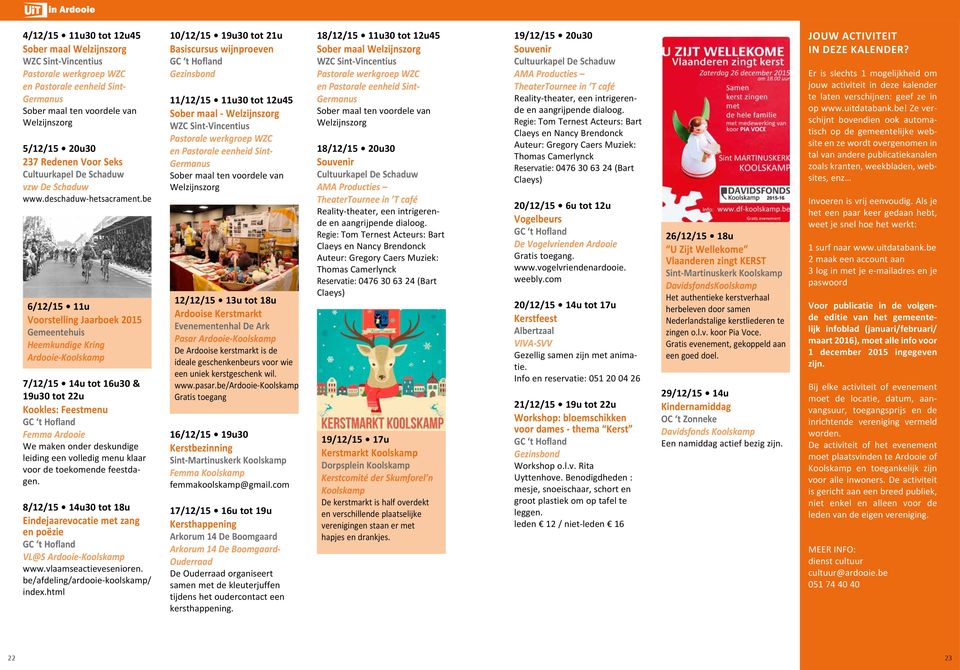 menu klaar voor de toekomende feestdagen. 8/12/15 14u30 tot 18u Eindejaarevocatie met zang en poëzie VL@S Ardooie-Koolskamp www.vlaamseactievesenioren. be/afdeling/ardooie-koolskamp/ index.