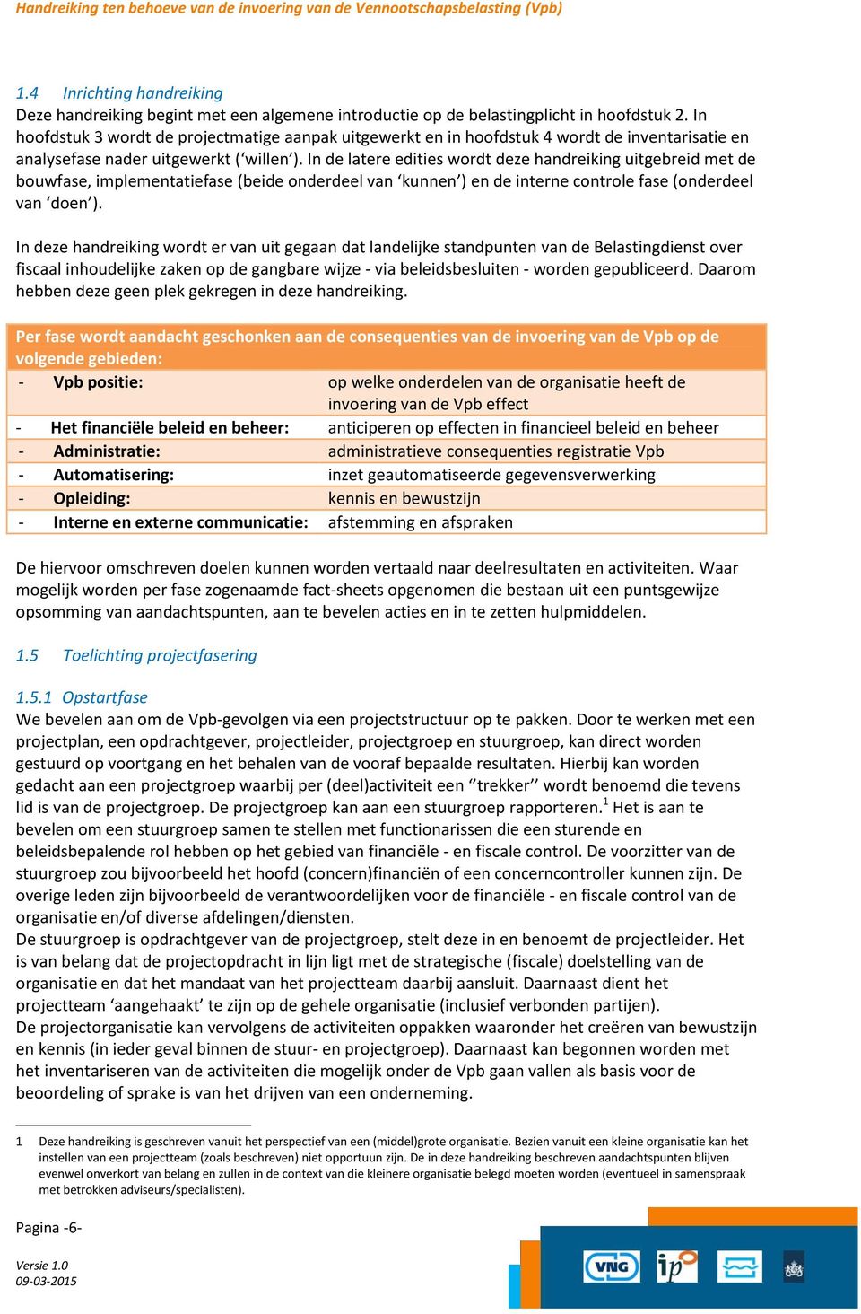 In de latere edities wordt deze handreiking uitgebreid met de bouwfase, implementatiefase (beide onderdeel van kunnen ) en de interne controle fase (onderdeel van doen ).