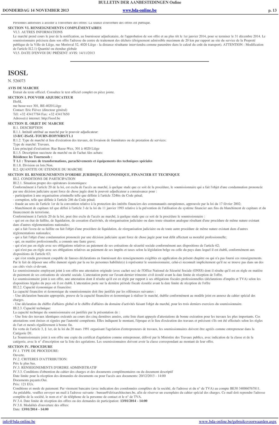 AUTRES INFORMATIONS Le marché prend cours le jour de la notification, au fournisseur adjudicataire, de l'approbation de son offre et au plus tôt le 1er janvier 2014, pour se terminer le 31 décembre