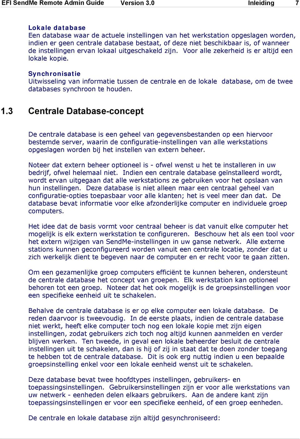 Synchronisatie Uitwisseling van informatie tussen de centrale en de lokale database, om de twee databases synchroon te houden. 1.