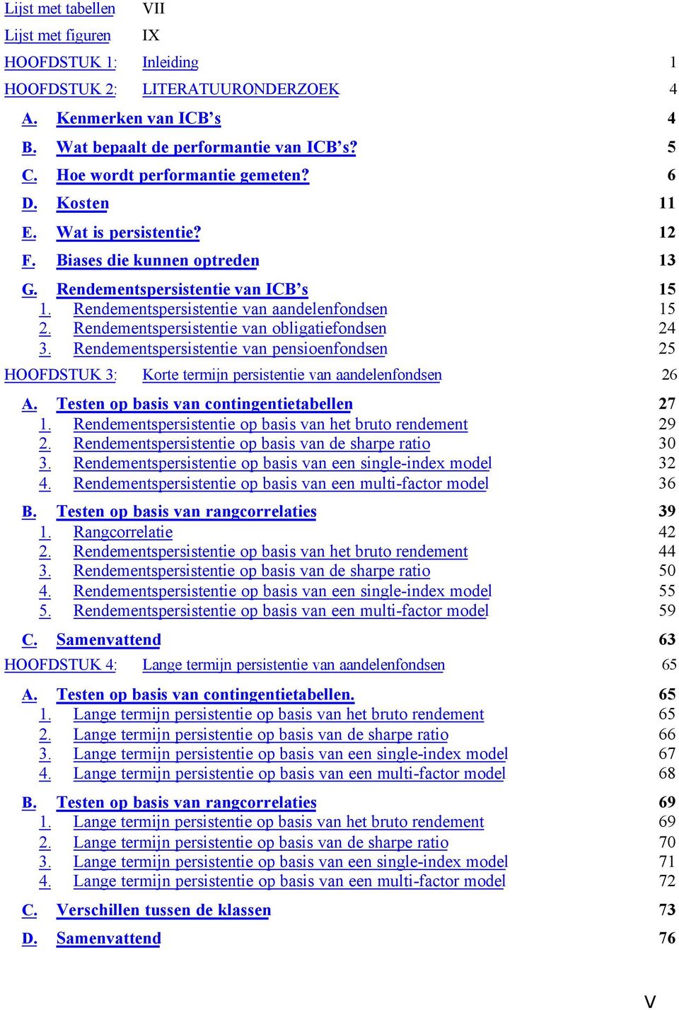 Rendementspersistentie van obligatiefondsen 24 3. Rendementspersistentie van pensioenfondsen 25 HOOFDSTUK 3: Korte termijn persistentie van aandelenfondsen 26 A.