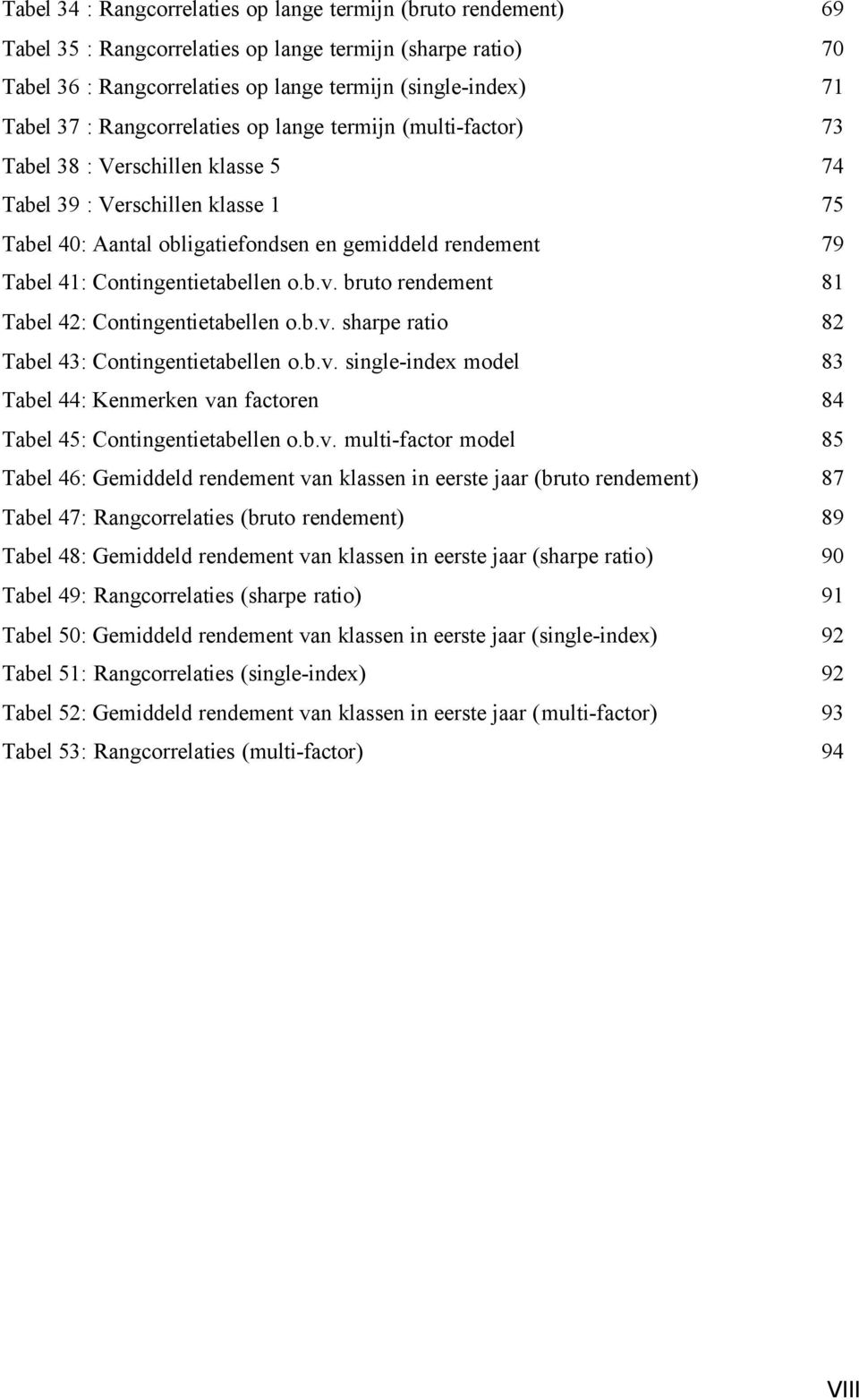 Contingentietabellen o.b.v. bruto rendement 81 Tabel 42: Contingentietabellen o.b.v. sharpe ratio 82 Tabel 43: Contingentietabellen o.b.v. single-index model 83 Tabel 44: Kenmerken van factoren 84 Tabel 45: Contingentietabellen o.