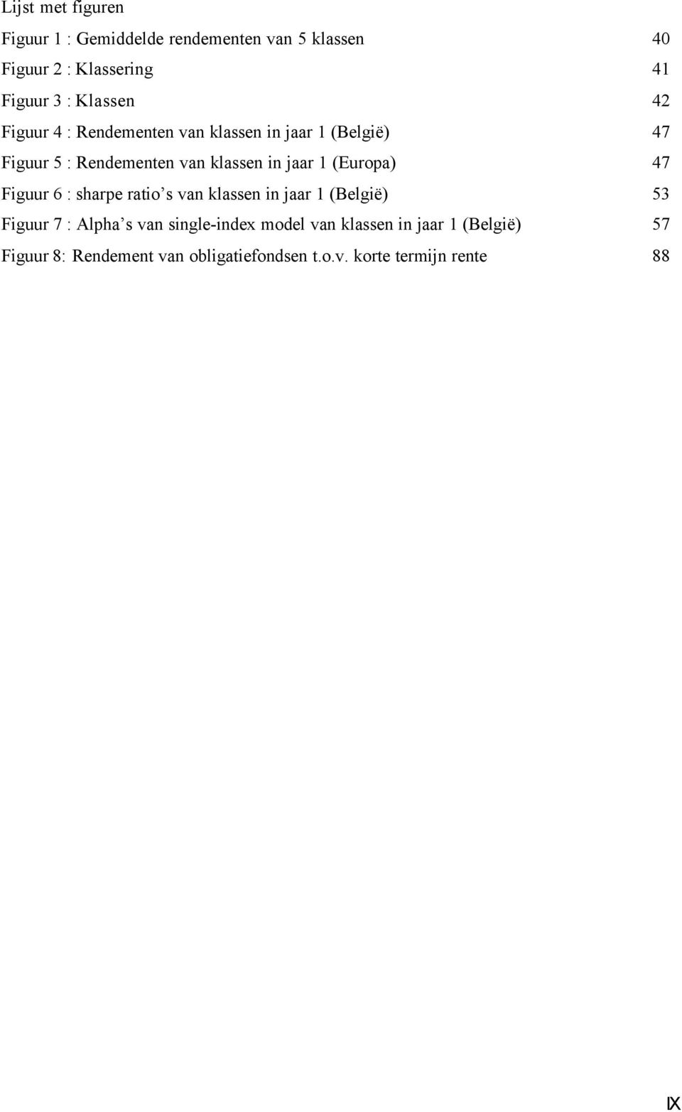 jaar 1 (Europa) 47 Figuur 6 : sharpe ratio s van klassen in jaar 1 (België) 53 Figuur 7 : Alpha s van