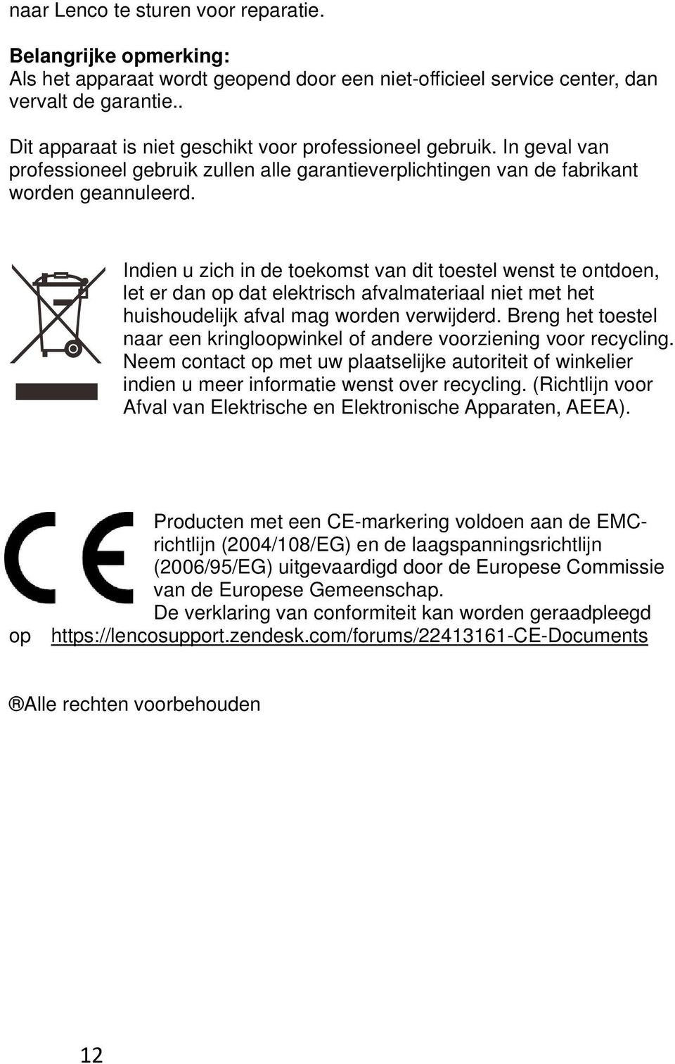 Indien u zich in de toekomst van dit toestel wenst te ontdoen, let er dan op dat elektrisch afvalmateriaal niet met het huishoudelijk afval mag worden verwijderd.