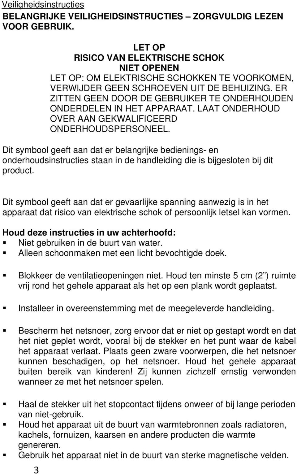 ER ZITTEN GEEN DOOR DE GEBRUIKER TE ONDERHOUDEN ONDERDELEN IN HET APPARAAT. LAAT ONDERHOUD OVER AAN GEKWALIFICEERD ONDERHOUDSPERSONEEL.