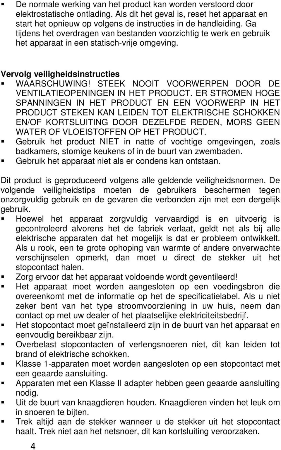 STEEK NOOIT VOORWERPEN DOOR DE VENTILATIEOPENINGEN IN HET PRODUCT.