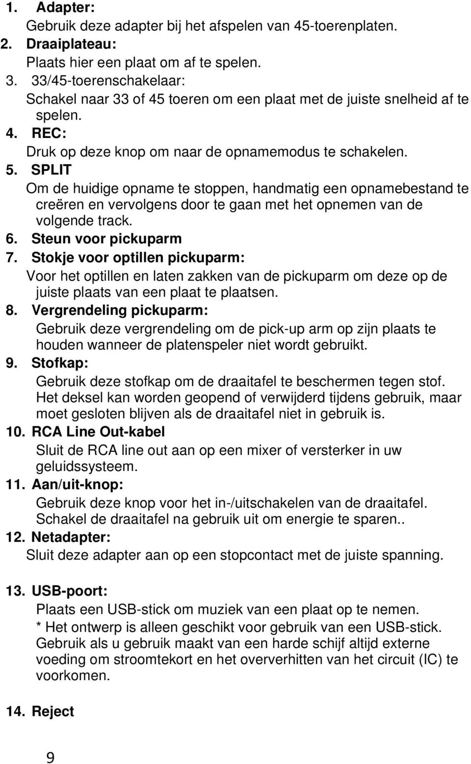 SPLIT Om de huidige opname te stoppen, handmatig een opnamebestand te creëren en vervolgens door te gaan met het opnemen van de volgende track. 6. Steun voor pickuparm 7.