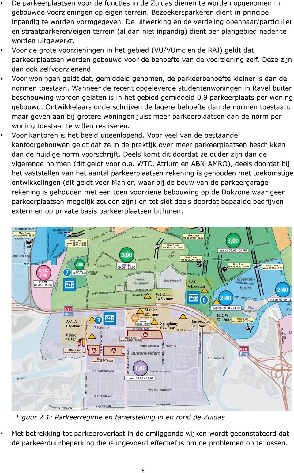 Voor de grote voorzieningen in het gebied (VU/VUmc en de RAI) geldt dat parkeerplaatsen worden gebouwd voor de behoefte van de voorziening zelf. Deze zijn dan ook zelfvoorzienend.