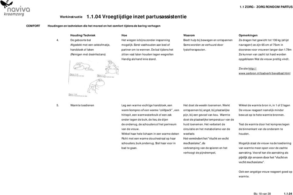 De bal tijdens het zitten vast laten houden tegen wegrollen Handig als hand knie stand. Biedt hulp bij bewegen en ontspannen Soms worden ze verhuurd door fysiotherapeuten.