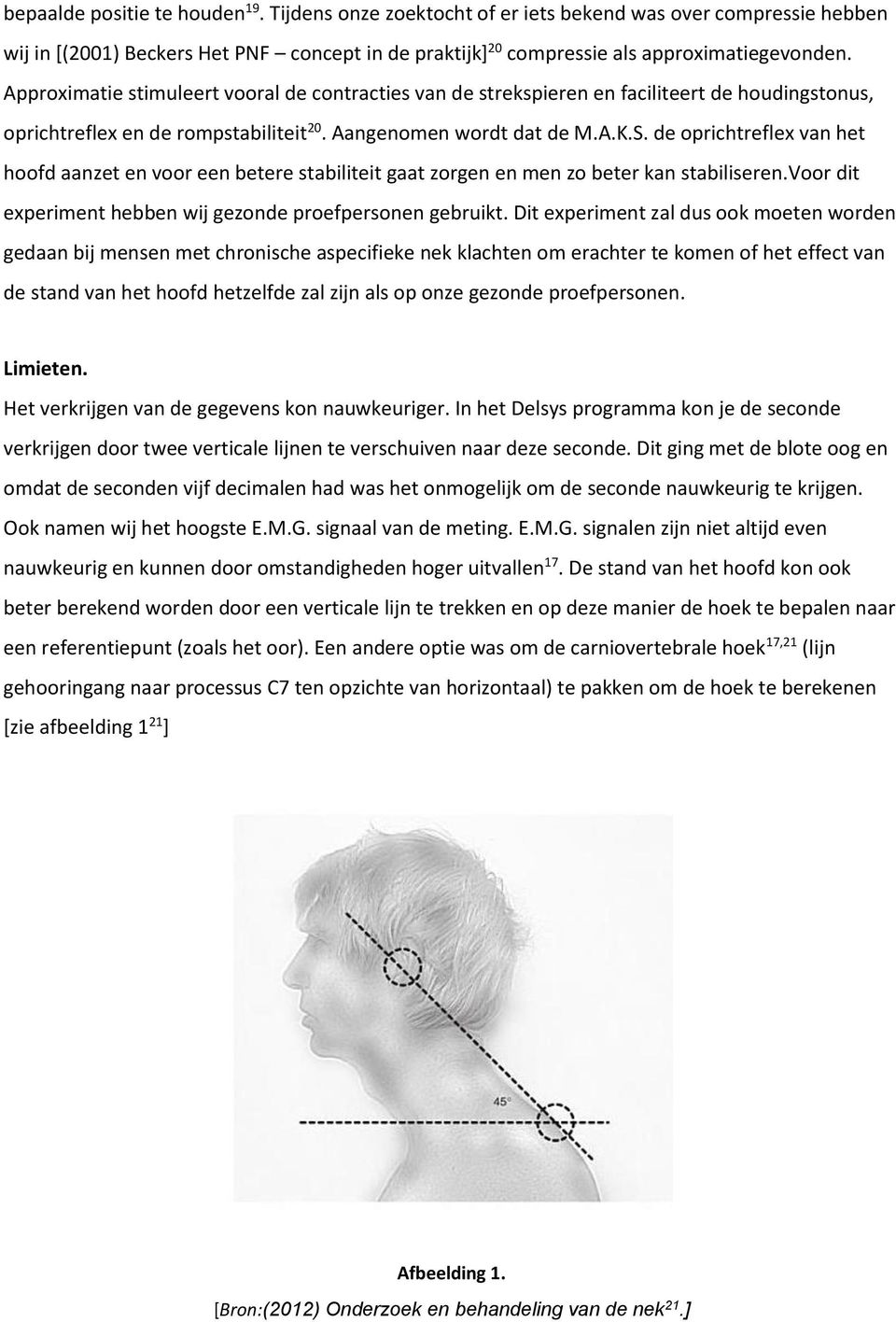 de oprichtreflex van het hoofd aanzet en voor een betere stabiliteit gaat zorgen en men zo beter kan stabiliseren.voor dit experiment hebben wij gezonde proefpersonen gebruikt.