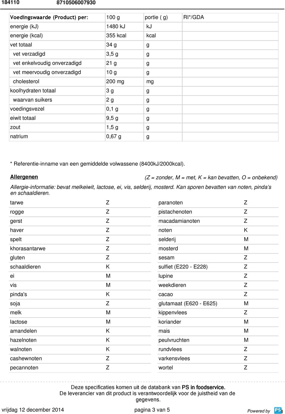 gemiddelde volwassene (8400kJ/2000kcal). Allergenen ( = zonder, = met, = kan bevatten, O = onbekend) Allergie-informatie: bevat melkeiwit, lactose, ei, vis, selderij, mosterd.