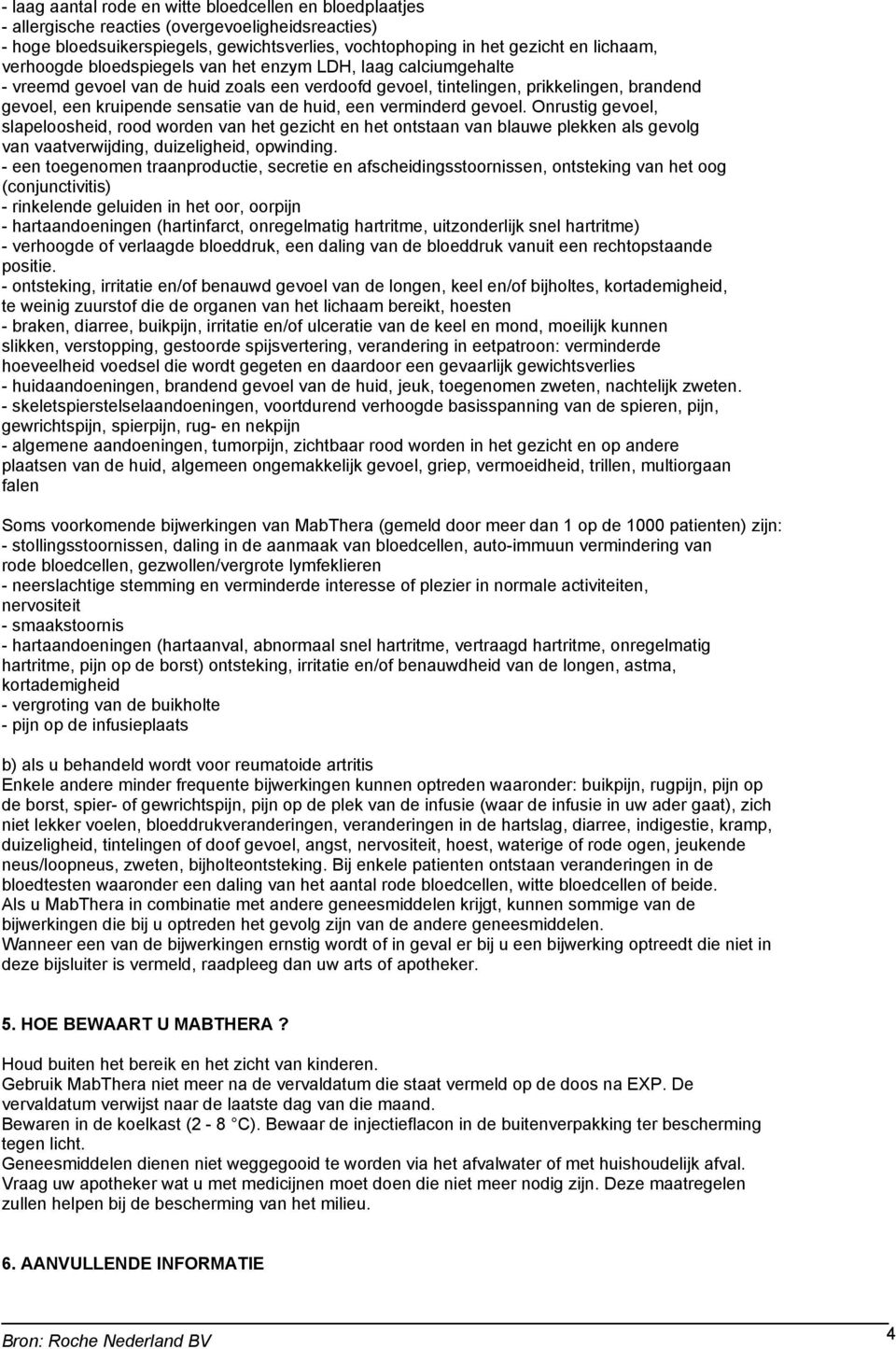 een verminderd gevoel. Onrustig gevoel, slapeloosheid, rood worden van het gezicht en het ontstaan van blauwe plekken als gevolg van vaatverwijding, duizeligheid, opwinding.