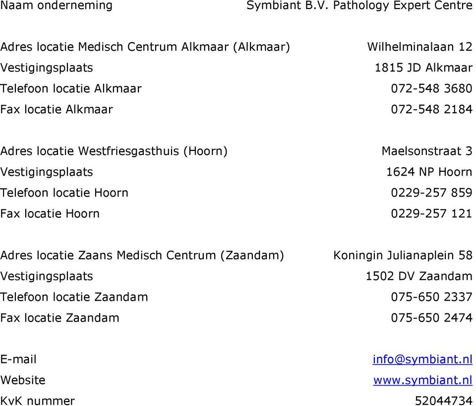 3680 Fax locatie Alkmaar 072-548 2184 Adres locatie Westfriesgasthuis (Hoorn) Maelsonstraat 3 Vestigingsplaats 1624 NP Hoorn Telefoon locatie Hoorn