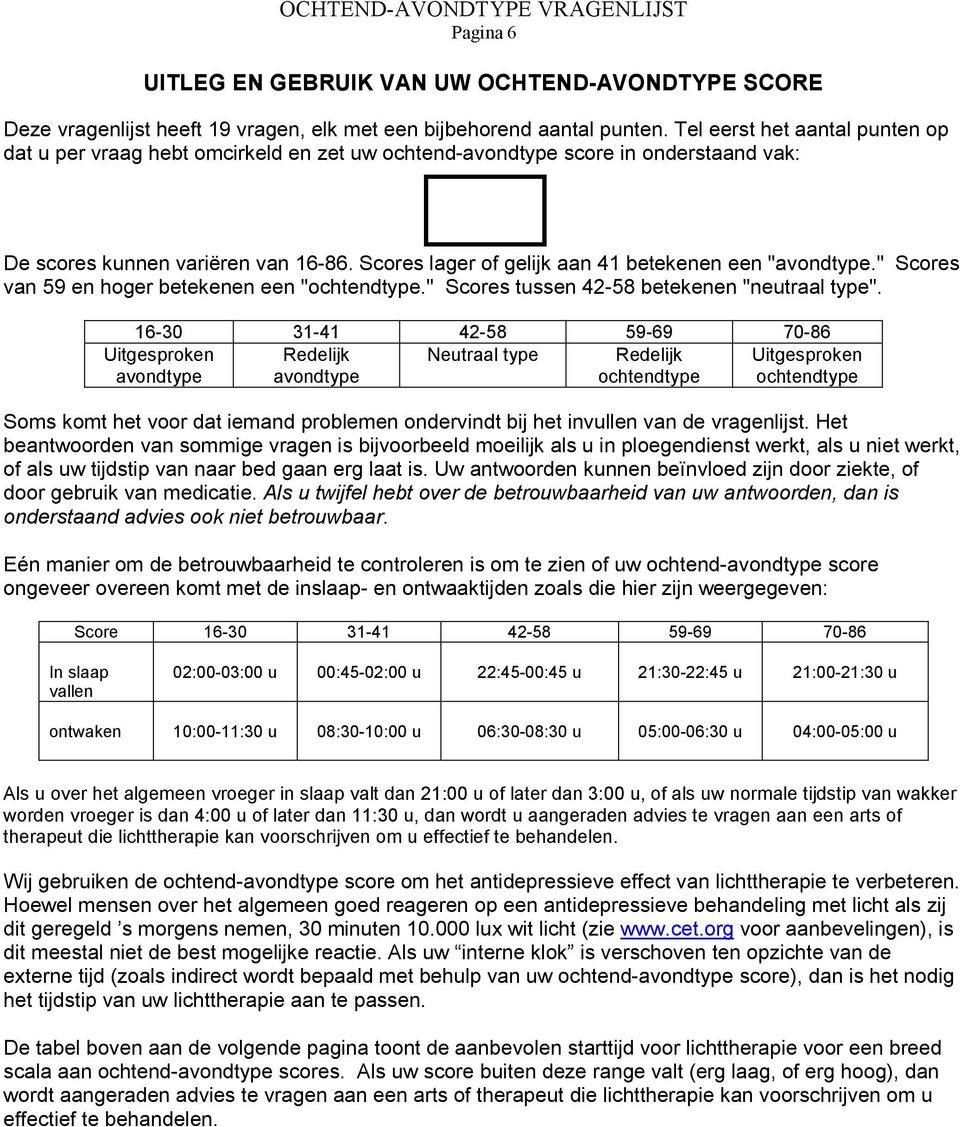 Scores lager of gelijk aan 41 betekenen een "avondtype." Scores van 59 en hoger betekenen een "ochtendtype." Scores tussen 42-58 betekenen "neutraal type".