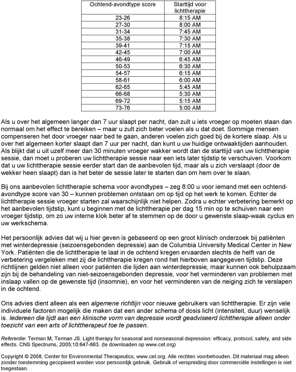 zich beter voelen als u dat doet. Sommige mensen compenseren het door vroeger naar bed te gaan, anderen voelen zich goed bij de kortere slaap.