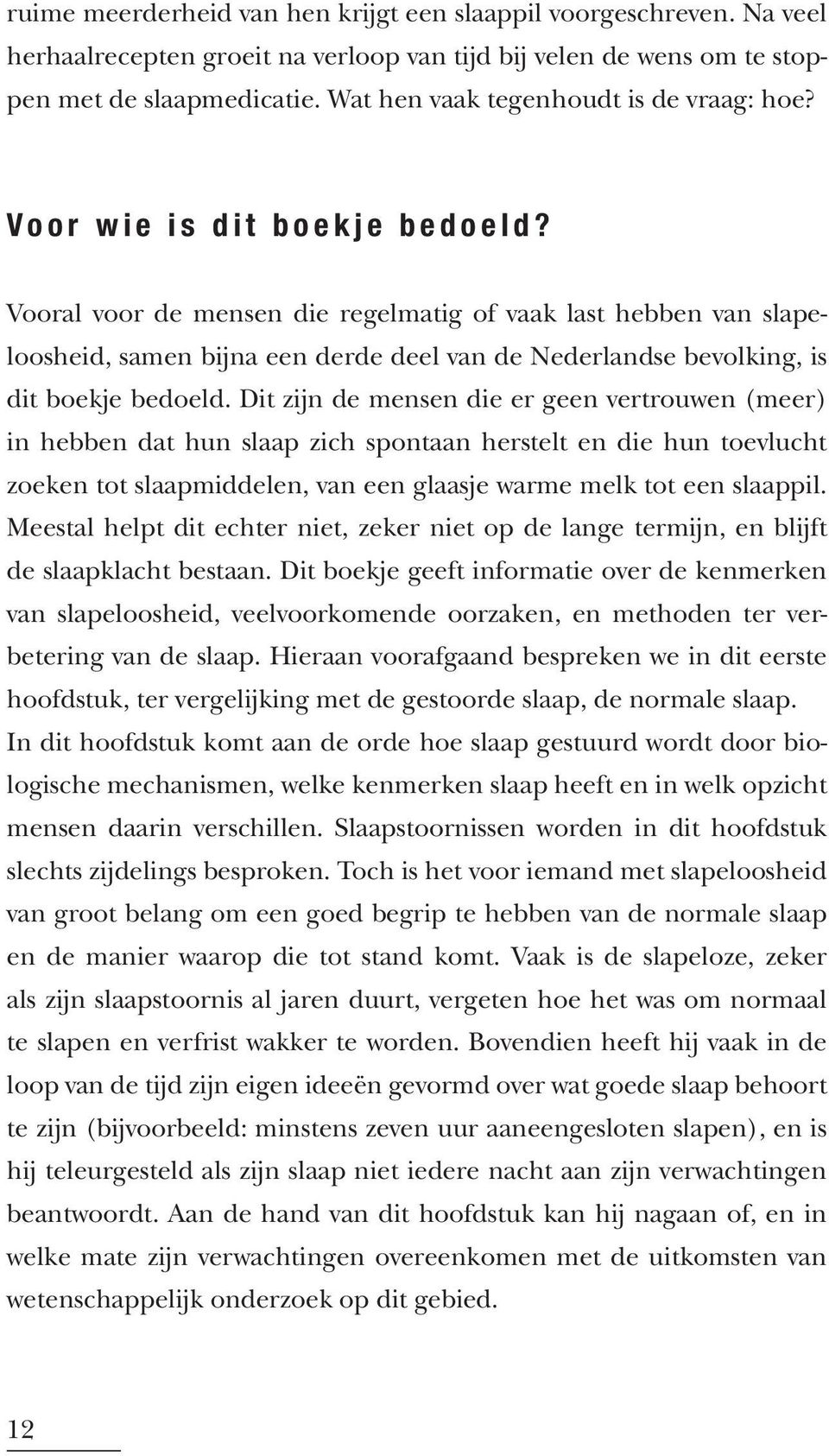 Vooral voor de mensen die regelmatig of vaak last hebben van slapeloosheid, samen bijna een derde deel van de Nederlandse bevolking, is dit boekje bedoeld.