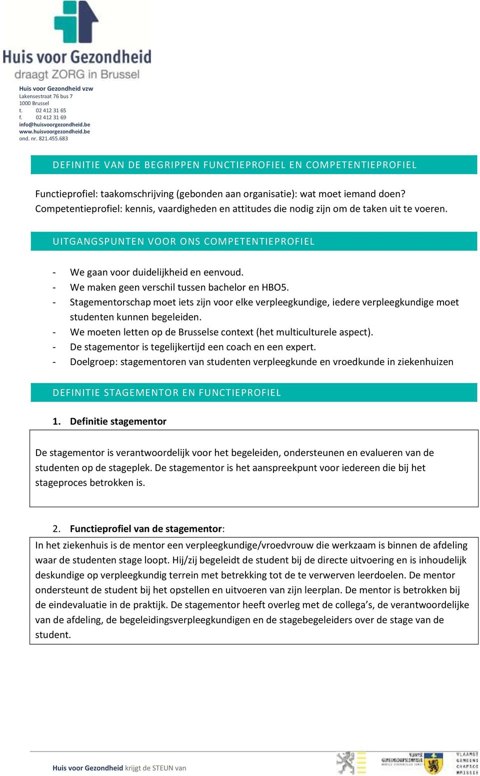 Competentieprofiel: kennis, vaardigheden en attitudes die nodig zijn om de taken uit te voeren. UITGANGSPUNTEN VOOR ONS COMPETENTIEPROFIEL - We gaan voor duidelijkheid en eenvoud.