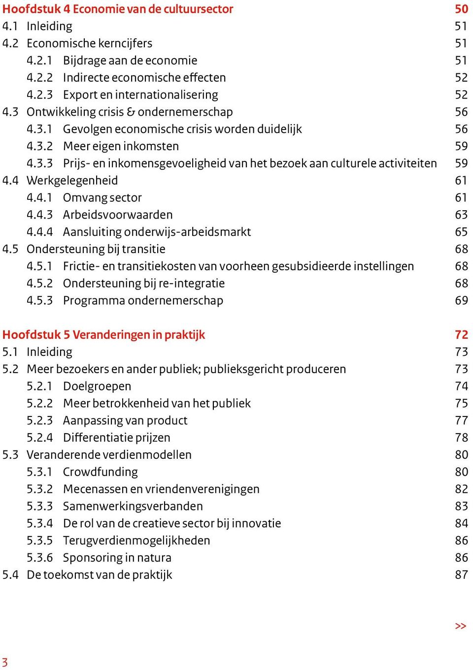 4 Werkgelegenheid 61 4.4.1 Omvang sector 61 4.4.3 Arbeidsvoorwaarden 63 4.4.4 Aansluiting onderwijs-arbeidsmarkt 65 4.5 Ondersteuning bij transitie 68 4.5.1 Frictie- en transitiekosten van voorheen gesubsidieerde instellingen 68 4.