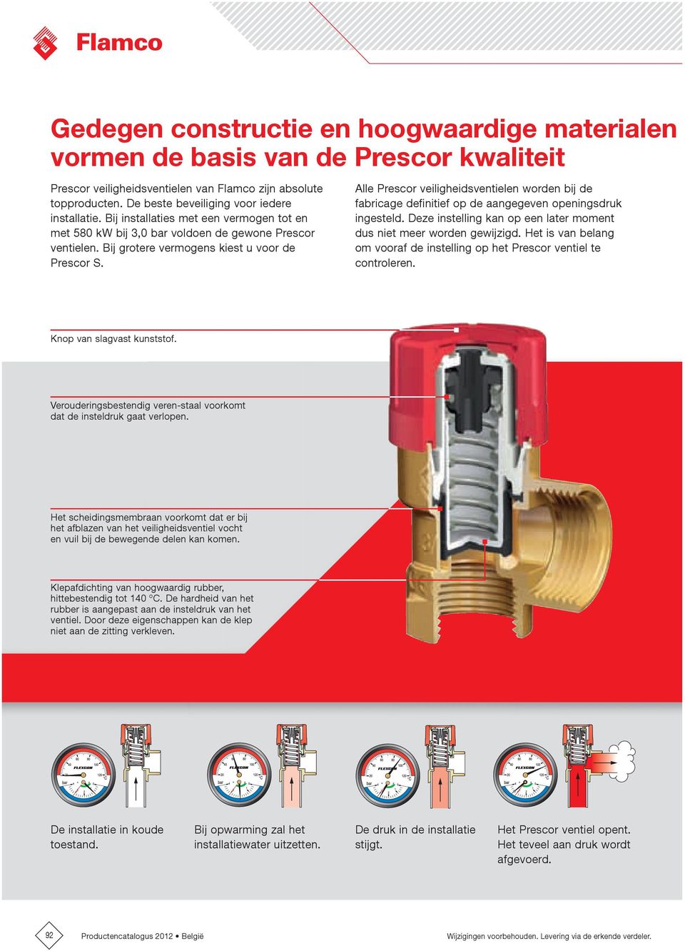 Alle Prescor veiligheidsventielen worden bij de fabricage definitief op de aangegeven openingsdruk ingesteld. Deze instelling kan op een later moment dus niet meer worden gewijzigd.