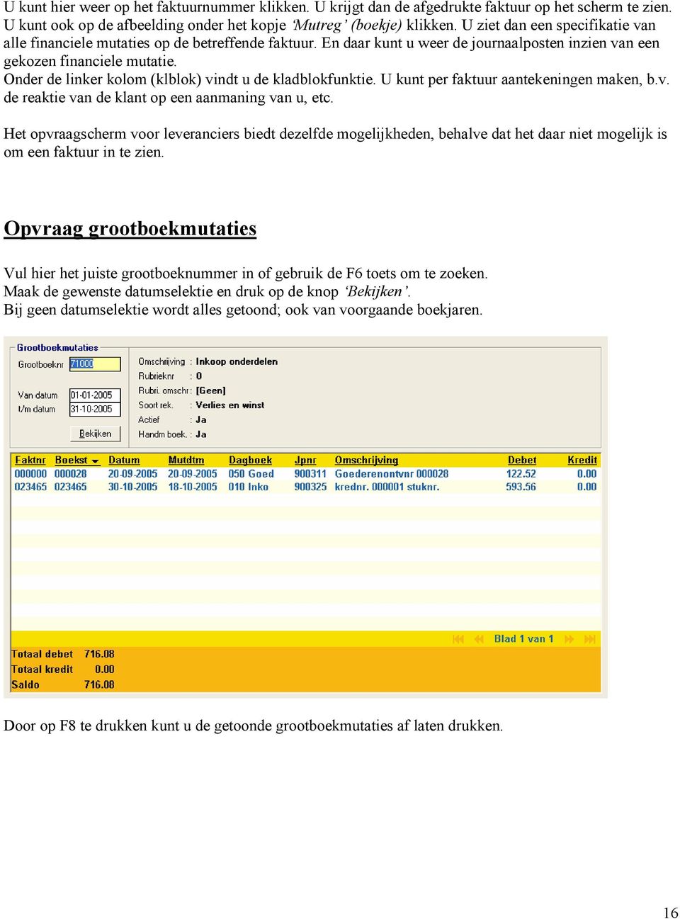 Onder de linker kolom (klblok) vindt u de kladblokfunktie. U kunt per faktuur aantekeningen maken, b.v. de reaktie van de klant op een aanmaning van u, etc.