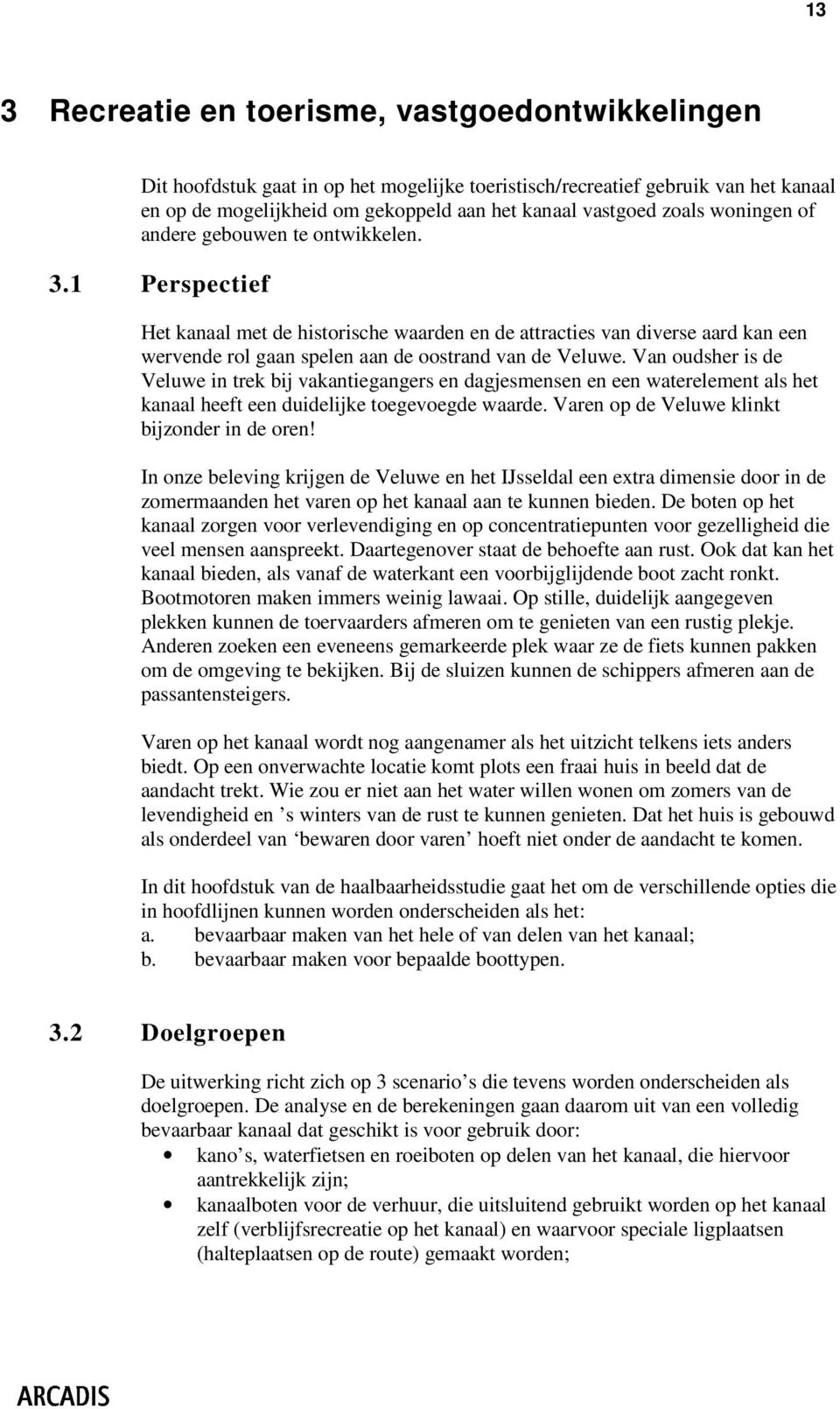 1 Perspectief Het kanaal met de historische waarden en de attracties van diverse aard kan een wervende rol gaan spelen aan de oostrand van de Veluwe.